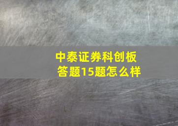 中泰证券科创板答题15题怎么样