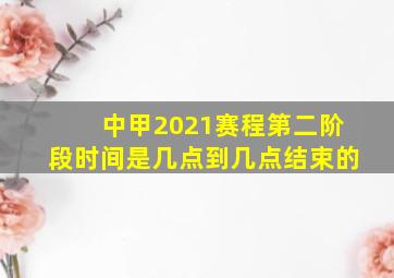 中甲2021赛程第二阶段时间是几点到几点结束的