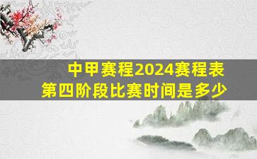 中甲赛程2024赛程表第四阶段比赛时间是多少