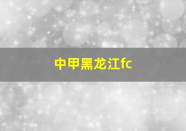 中甲黑龙江fc