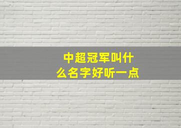 中超冠军叫什么名字好听一点