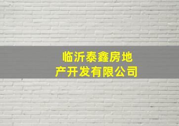 临沂泰鑫房地产开发有限公司