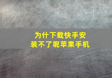 为什下载快手安装不了呢苹果手机