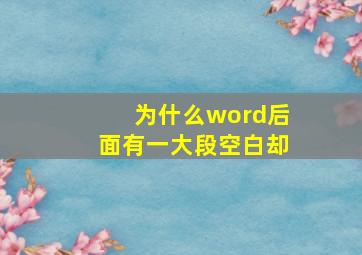 为什么word后面有一大段空白却