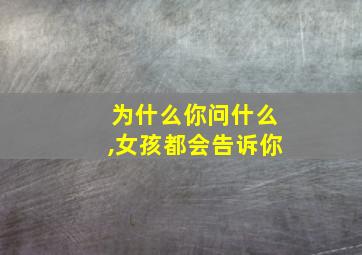 为什么你问什么,女孩都会告诉你