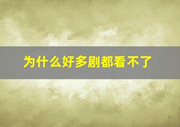 为什么好多剧都看不了