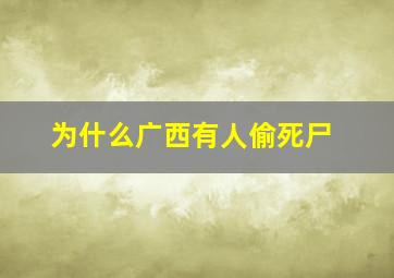 为什么广西有人偷死尸