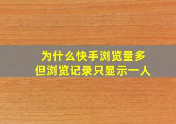 为什么快手浏览量多但浏览记录只显示一人