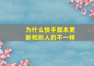 为什么快手版本更新和别人的不一样