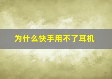 为什么快手用不了耳机