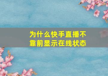 为什么快手直播不靠前显示在线状态