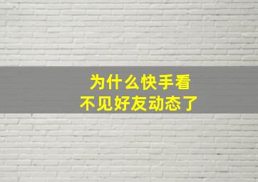 为什么快手看不见好友动态了