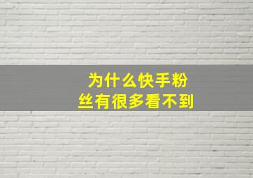 为什么快手粉丝有很多看不到