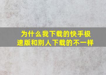 为什么我下载的快手极速版和别人下载的不一样