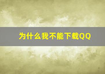 为什么我不能下载QQ