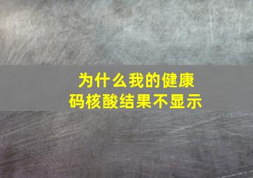 为什么我的健康码核酸结果不显示