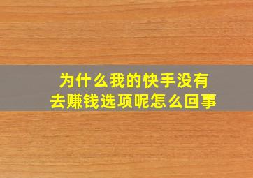 为什么我的快手没有去赚钱选项呢怎么回事