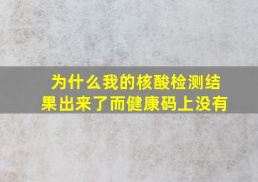 为什么我的核酸检测结果出来了而健康码上没有