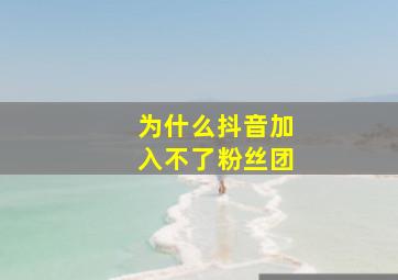 为什么抖音加入不了粉丝团