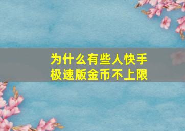 为什么有些人快手极速版金币不上限