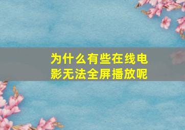 为什么有些在线电影无法全屏播放呢