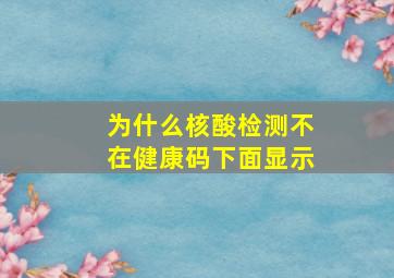 为什么核酸检测不在健康码下面显示