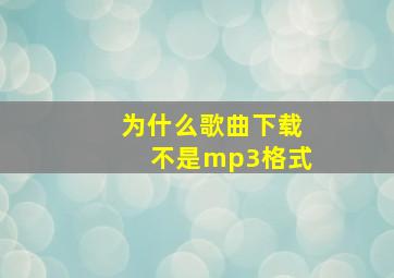 为什么歌曲下载不是mp3格式