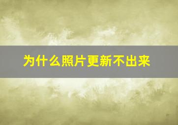 为什么照片更新不出来