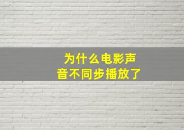 为什么电影声音不同步播放了