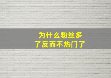 为什么粉丝多了反而不热门了