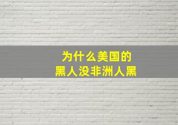 为什么美国的黑人没非洲人黑