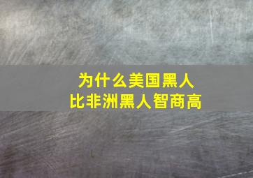 为什么美国黑人比非洲黑人智商高