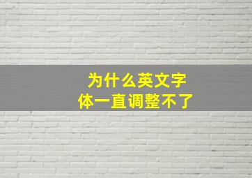 为什么英文字体一直调整不了