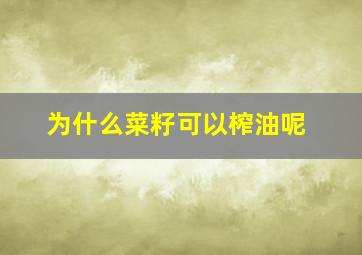 为什么菜籽可以榨油呢