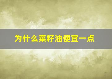 为什么菜籽油便宜一点