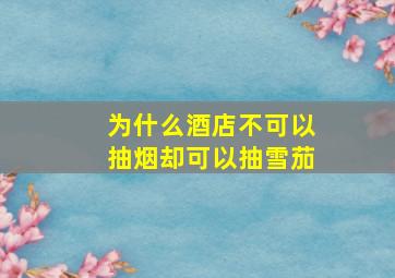 为什么酒店不可以抽烟却可以抽雪茄