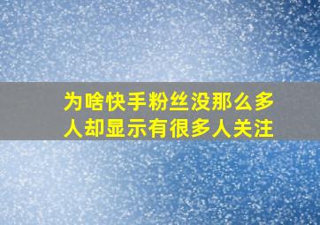 为啥快手粉丝没那么多人却显示有很多人关注