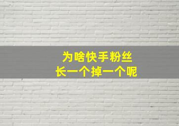 为啥快手粉丝长一个掉一个呢