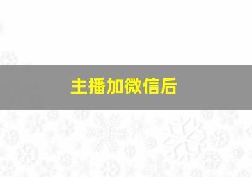 主播加微信后