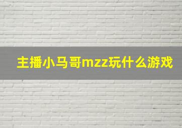 主播小马哥mzz玩什么游戏