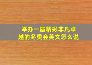 举办一届精彩非凡卓越的冬奥会英文怎么说