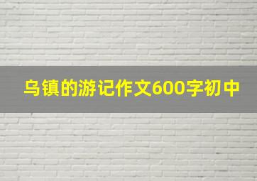 乌镇的游记作文600字初中