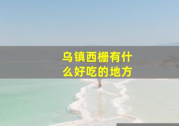 乌镇西栅有什么好吃的地方