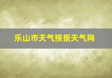 乐山市天气预报天气网