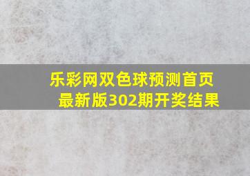 乐彩网双色球预测首页最新版302期开奖结果