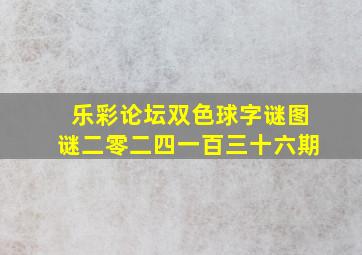 乐彩论坛双色球字谜图谜二零二四一百三十六期