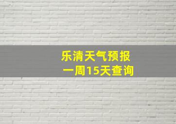 乐清天气预报一周15天查询