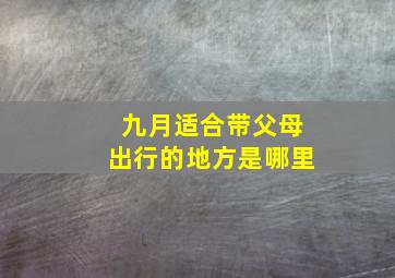 九月适合带父母出行的地方是哪里