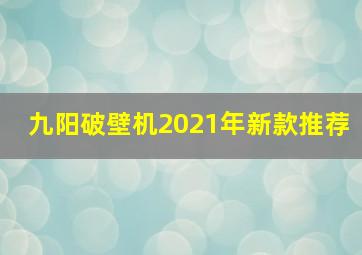 九阳破壁机2021年新款推荐