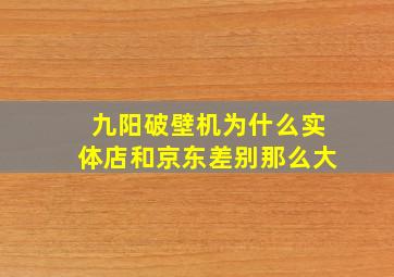 九阳破壁机为什么实体店和京东差别那么大